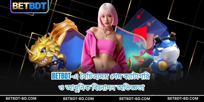 BETBDT-এ বৈচিত্র্যময় গেম ক্যাটাগরি ও আধুনিক বিনোদন অভিজ্ঞতা
