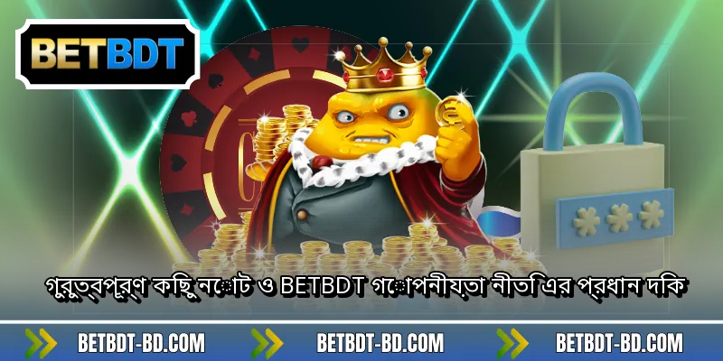 গুরুত্বপূর্ণ কিছু নোট ও BETBDT গোপনীয়তা নীতি এর প্রধান দিক